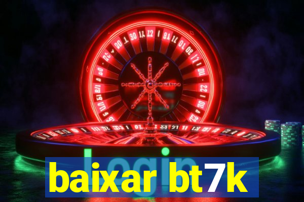 baixar bt7k